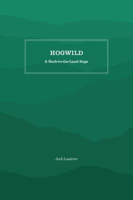 Hogwild: A Back-To-The-Land Saga by Lauterer, Jock