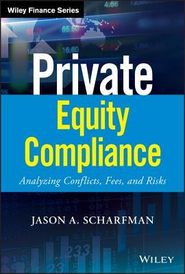 Private Equity Compliance: Analyzing Conflicts, Fees, and Risks by Scharfman, Jason A.