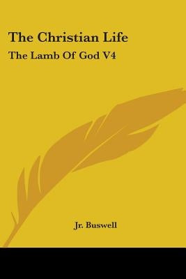 The Christian Life: The Lamb Of God V4 by Buswell, James Oliver, Jr.