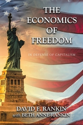 The Economics of Freedom: In Defense of Capitalism by Rankin, David F.