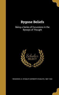 Bygone Beliefs by Redgrove, H. Stanley (Herbert Stanley)