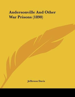 Andersonville And Other War Prisons (1890) by Davis, Jefferson