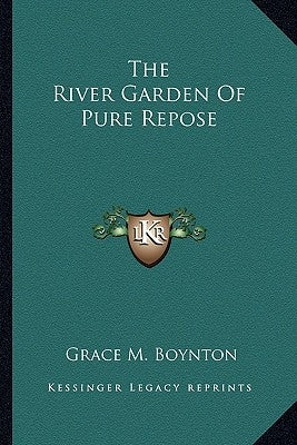 The River Garden Of Pure Repose by Boynton, Grace M.