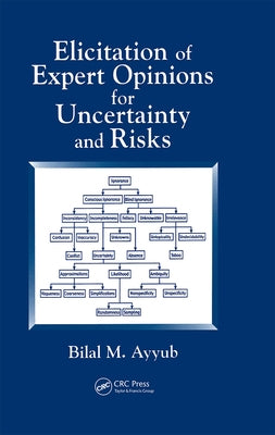 Elicitation of Expert Opinions for Uncertainty and Risks by Ayyub, Bilal M.