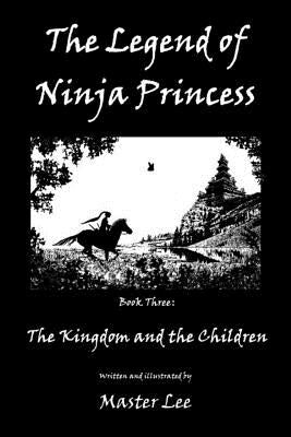 The Legend of Ninja Princess: The Kingdom and the Children by Lee, Master