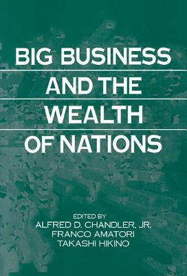 Big Business and the Wealth of Nations by Chandler, Alfred D.