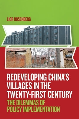 Redeveloping China's Villages in the Twenty-First Century: The Dilemmas of Policy Implementation by Rosenberg, Lior