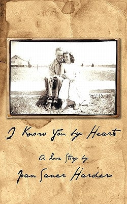 I Know You by Heart: A Love Story by Harder, Joan Saner