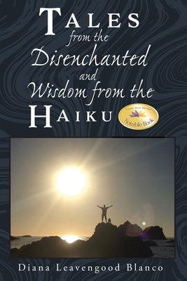 Tales from the Disenchanted and Wisdom from the Haiku by Leavengood Blanco, Diana