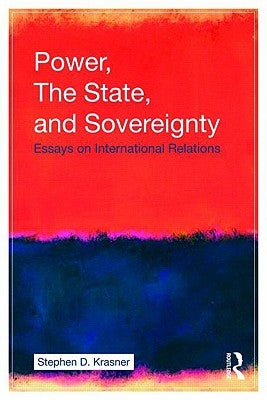 Power, the State, and Sovereignty: Essays on International Relations by Krasner, Stephen D.
