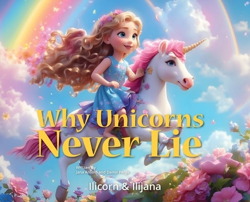 Why Unicorns Never Lie by Arnold, Jana