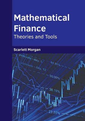 Mathematical Finance: Theories and Tools by Morgan, Scarlett