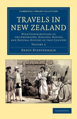 Travels in New Zealand: With Contributions to the Geography, Geology, Botany, and Natural History of That Country by Dieffenbach, Ernst