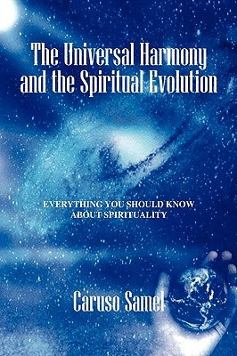 The Universal Harmony and the Spiritual Evolution: Every Thing You Should Know about Spirituality by Samel, Caruso