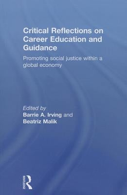 Critical Reflections on Career Education and Guidance: Promoting Social Justice within a Global Economy by Irving, Barrie A.
