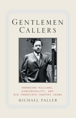 Gentlemen Callers: Tennessee Williams, Homosexuality, and Mid-Twentieth-Century Drama by Paller, M.