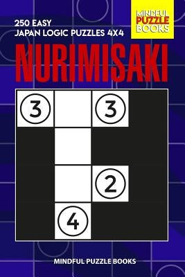 Nurimisaki: 250 Easy Japan Logic Puzzles 4x4 by Mindful Puzzle Books