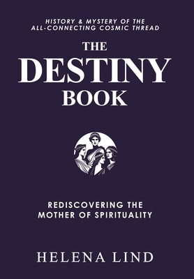 The Destiny Book: Rediscovering the Mother of Spirituality by Lind, Helena