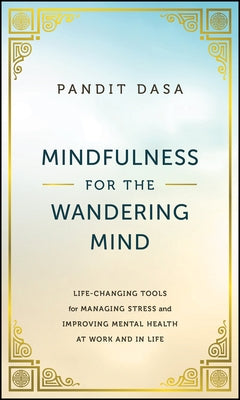 Mindfulness for the Wandering Mind: Life-Changing Tools for Managing Stress and Improving Mental Health at Work and in Life by Dasa, Pandit