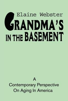 Grandma's in the Basement: A Collection of Stories about the Elderly Based on Personal Experience by Webster, Elaine