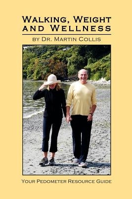 Walking, Weight and Wellness: Your Pedometer Resource Guide by Collis, Martin