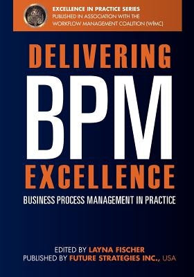 Delivering BPM Excellence: Business Process Management in Practice by Pyke, Jon