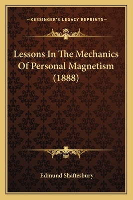 Lessons In The Mechanics Of Personal Magnetism (1888) by Shaftesbury, Edmund