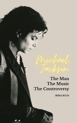 Michael Jackson: The Man, the Music, the Controversy by Wiesak, Monika