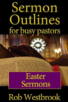 Sermon Outlines for Busy Pastors: Easter Sermons by Westbrook, Rob