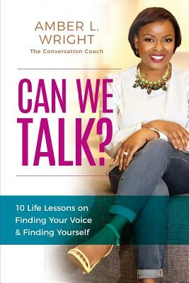 Can We Talk?: 10 Life Lessons on Finding Your Voice and Finding Yourself by Wright, Amber L.