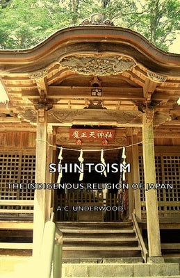 Shintoism: The Indigenous Religion of Japan by Underwood, A. C.