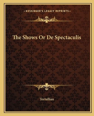 The Shows Or De Spectaculis by Tertullian