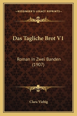 Das Tagliche Brot V1: Roman In Zwei Banden (1907) by Viebig, Clara