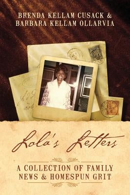 Lola's Letters: A Collection Of Family News & Homespun Grit by Cusack, Brenda Kellam
