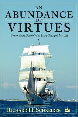 An Abundance of Virtues: Stories about People Who Have Changed My Life by Schneider, Richard H.