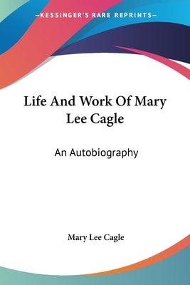 Life And Work Of Mary Lee Cagle: An Autobiography by Cagle, Mary Lee