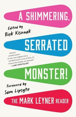 A Shimmering, Serrated Monster!: The Mark Leyner Reader by Leyner, Mark