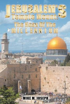 Jerusalem's Temple Mount: The Hoax of the Millennium! by Joseph, Mike M.