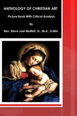 Anthology of Christian Art: Picture Book with Critical Analysis by Moffett, M. a. D. Min Steve Joe, Sr.