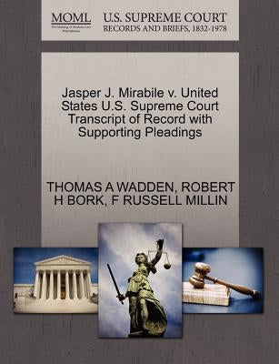 Jasper J. Mirabile V. United States U.S. Supreme Court Transcript of Record with Supporting Pleadings by Wadden, Thomas A.
