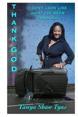 Thank God I Don't Look Like What I've Been Through by Tyus, Tanya Shaw