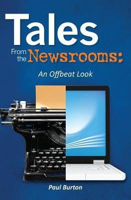 Tales From the Newsrooms: An Offbeat Look by Burton, Paul