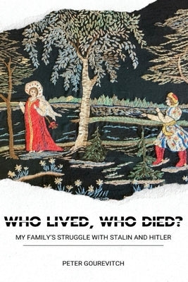 Who Lived, Who Died?: My Family's Struggle with Stalin and Hitler by Gourevitch, Peter
