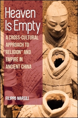 Heaven Is Empty: A Cross-Cultural Approach to Religion and Empire in Ancient China by Marsili, Filippo