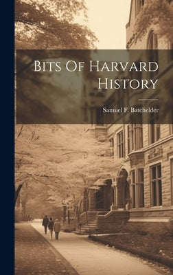 Bits Of Harvard History by Batchelder, Samuel F.