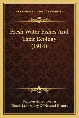 Fresh Water Fishes and Their Ecology (1914) by Forbes, Stephen Alfred