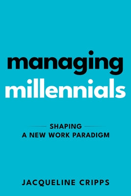 Managing Millennials: Shaping a New Work Paradigm by Cripps, Jacqueline