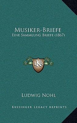 Musiker-Briefe: Eine Sammlung Briefe (1867) by Nohl, Ludwig
