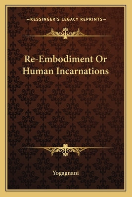 Re-Embodiment Or Human Incarnations by Yogagnani