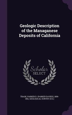 Geologic Description of the Managanese Deposits of California by Trask, Parker D. 1899-1961